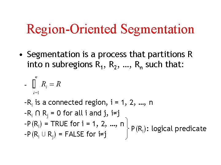 Region-Oriented Segmentation • Segmentation is a process that partitions R into n subregions R