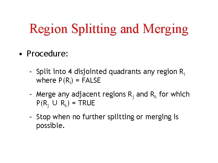 Region Splitting and Merging • Procedure: – Split into 4 disjointed quadrants any region