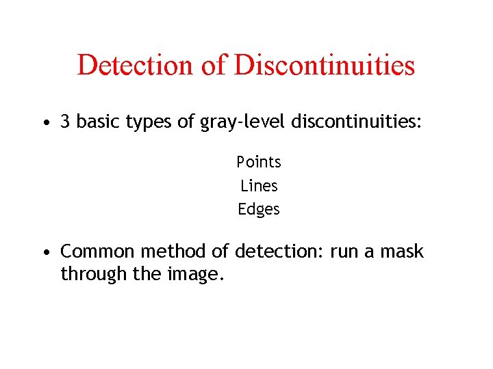 Detection of Discontinuities • 3 basic types of gray-level discontinuities: Points Lines Edges •