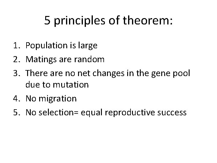 5 principles of theorem: 1. Population is large 2. Matings are random 3. There