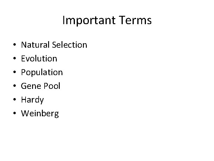 Important Terms • • • Natural Selection Evolution Population Gene Pool Hardy Weinberg 