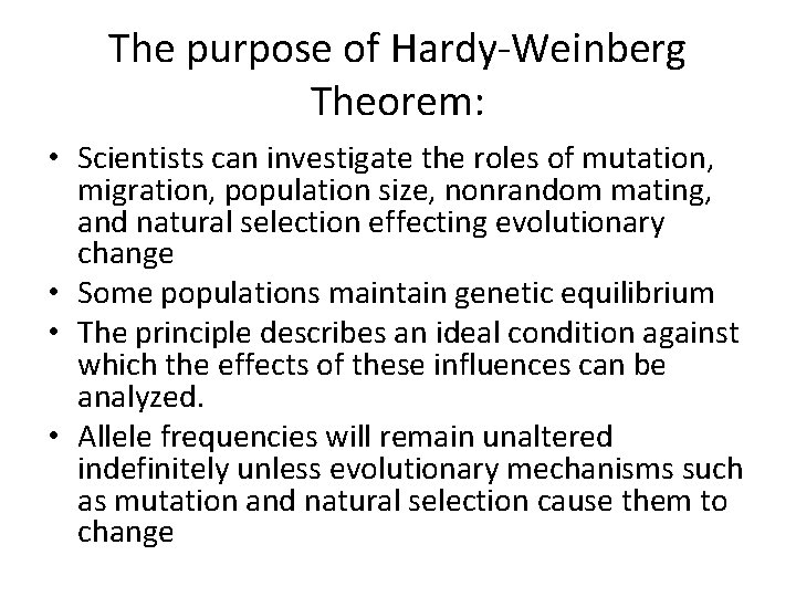 The purpose of Hardy-Weinberg Theorem: • Scientists can investigate the roles of mutation, migration,