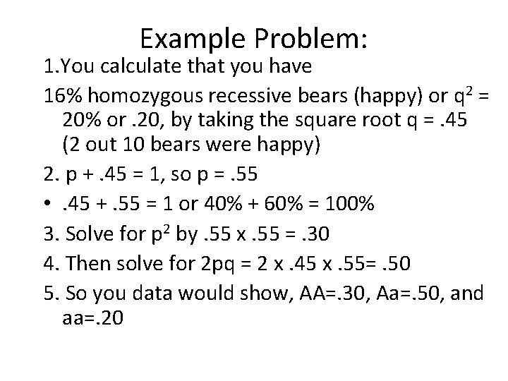 Example Problem: 1. You calculate that you have 16% homozygous recessive bears (happy) or