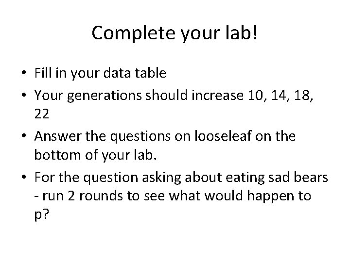 Complete your lab! • Fill in your data table • Your generations should increase