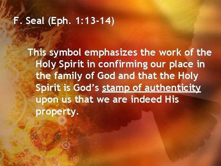 F. Seal (Eph. 1: 13 -14) This symbol emphasizes the work of the Holy