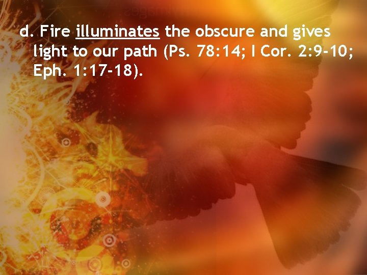 d. Fire illuminates the obscure and gives light to our path (Ps. 78: 14;