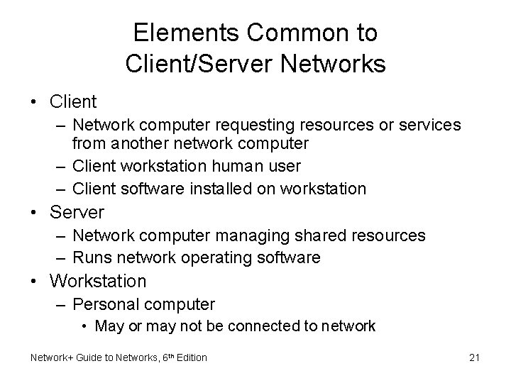 Elements Common to Client/Server Networks • Client – Network computer requesting resources or services