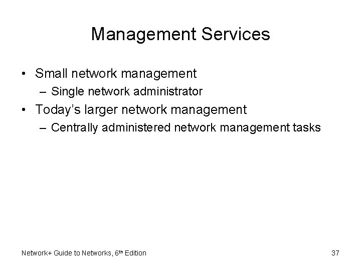 Management Services • Small network management – Single network administrator • Today’s larger network