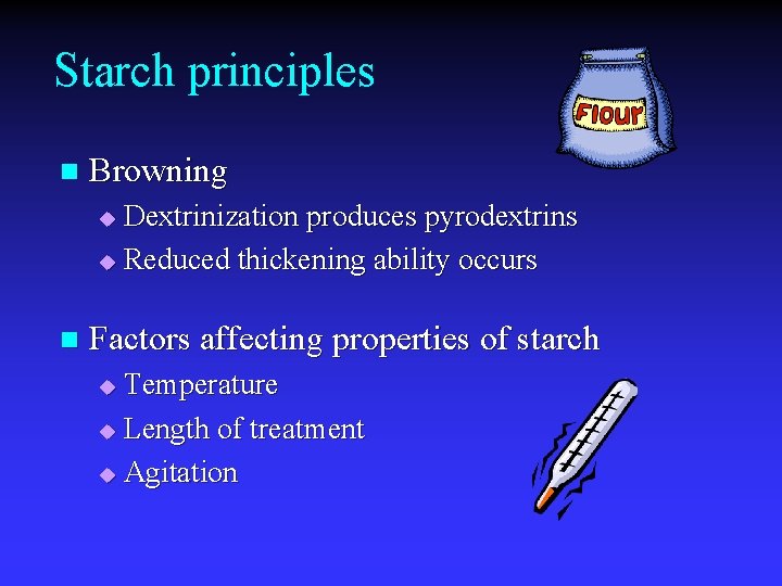 Starch principles n Browning Dextrinization produces pyrodextrins u Reduced thickening ability occurs u n