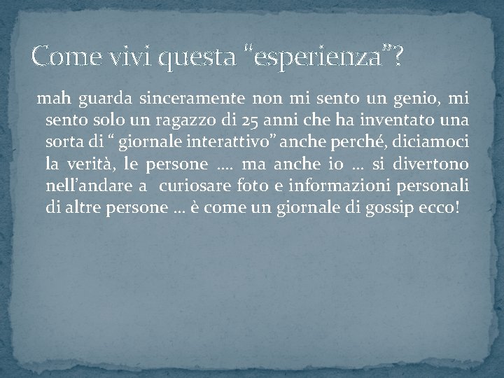 Come vivi questa “esperienza”? mah guarda sinceramente non mi sento un genio, mi sento