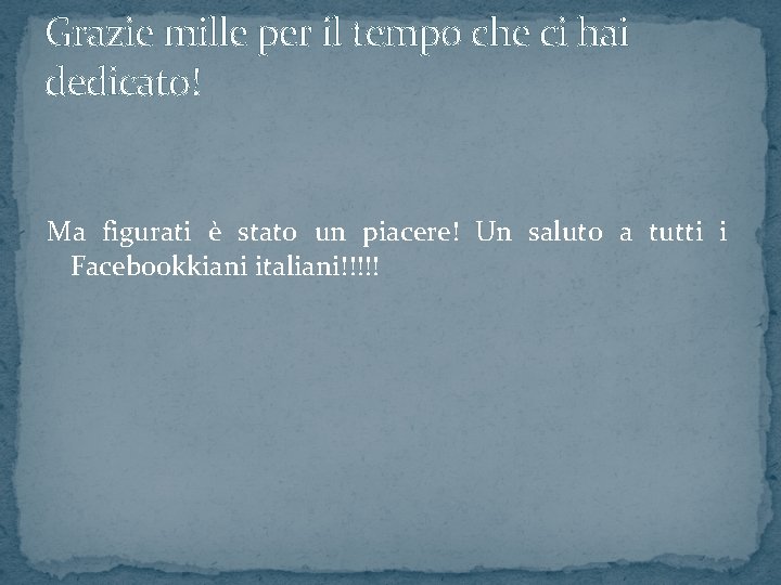 Grazie mille per il tempo che ci hai dedicato! Ma figurati è stato un