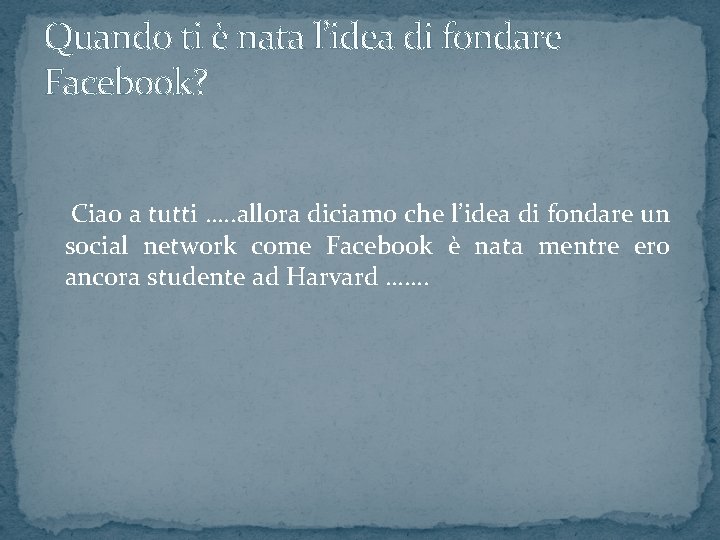 Quando ti è nata l’idea di fondare Facebook? Ciao a tutti …. . allora