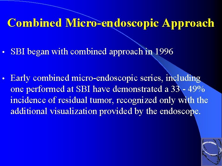 Combined Micro-endoscopic Approach • SBI began with combined approach in 1996 • Early combined
