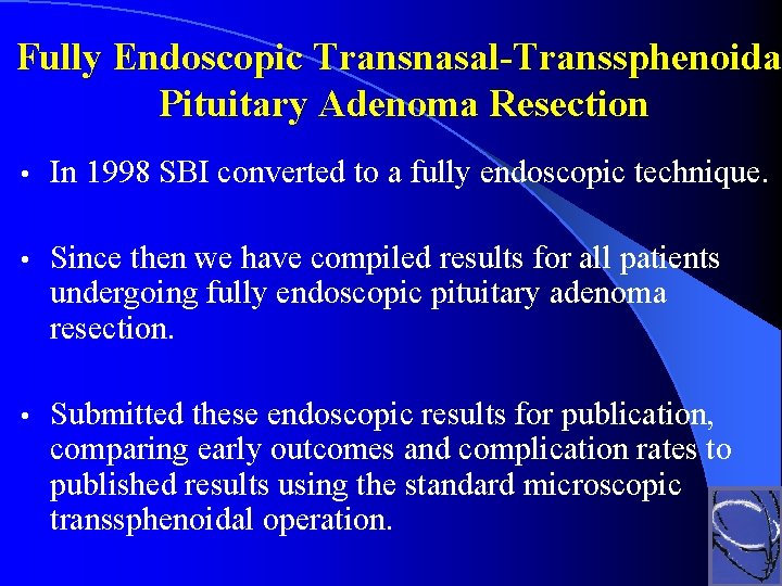 Fully Endoscopic Transnasal-Transsphenoidal Transnasal-Transsphenoida Pituitary Adenoma Resection • In 1998 SBI converted to a