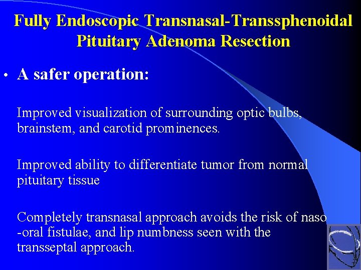Fully Endoscopic Transnasal-Transsphenoidal Pituitary Adenoma Resection • A safer operation: Improved visualization of surrounding