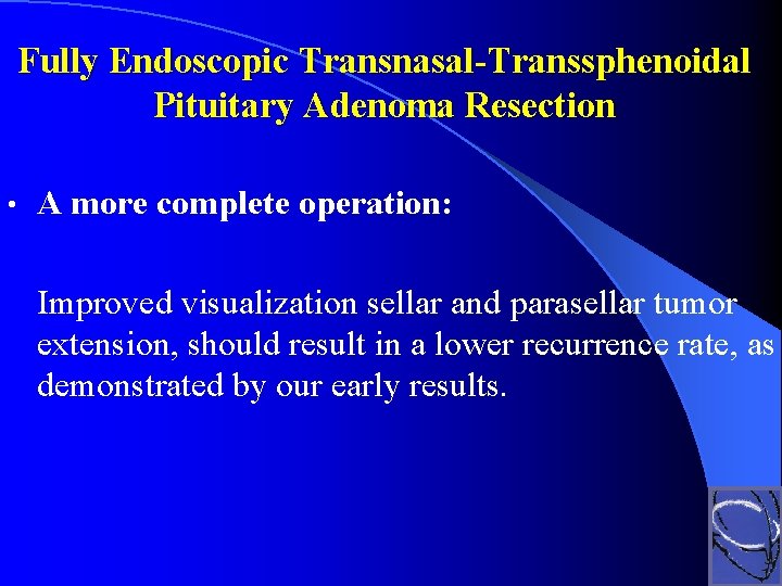 Fully Endoscopic Transnasal-Transsphenoidal Pituitary Adenoma Resection • A more complete operation: Improved visualization sellar