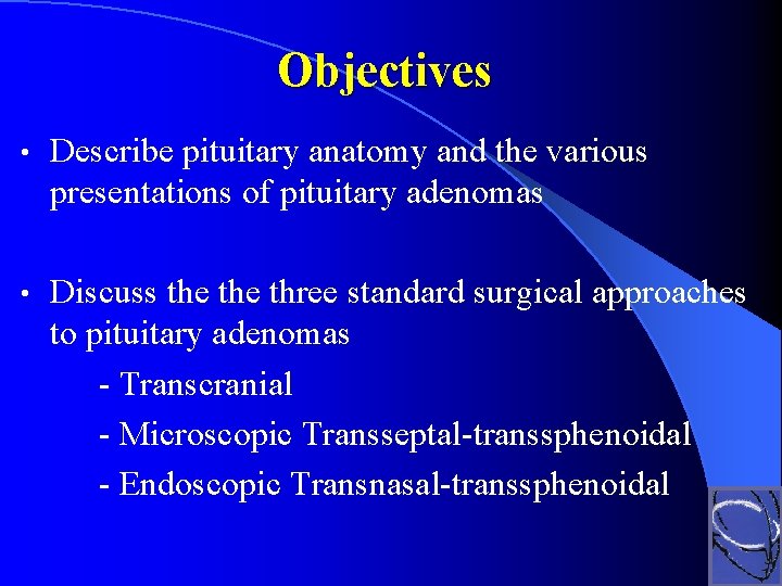 Objectives • Describe pituitary anatomy and the various presentations of pituitary adenomas • Discuss