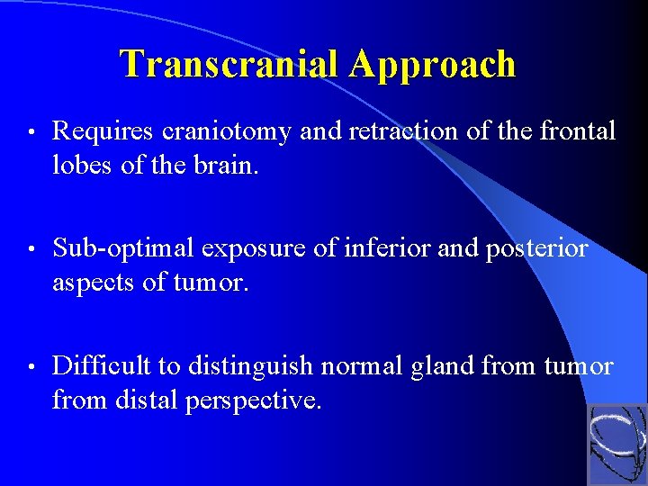 Transcranial Approach • Requires craniotomy and retraction of the frontal lobes of the brain.