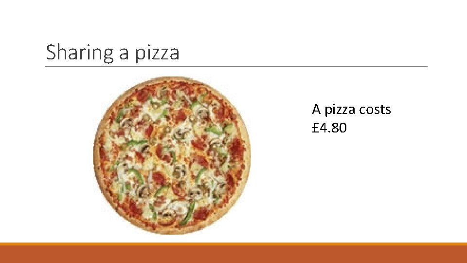 Sharing a pizza A pizza costs £ 4. 80 Sharing a pizza A pizza costs £ 4. 80