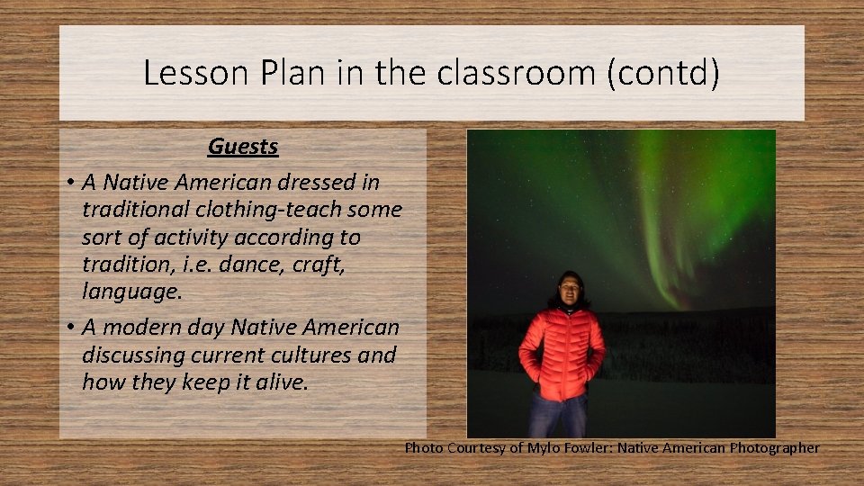 Lesson Plan in the classroom (contd) Guests • A Native American dressed in traditional