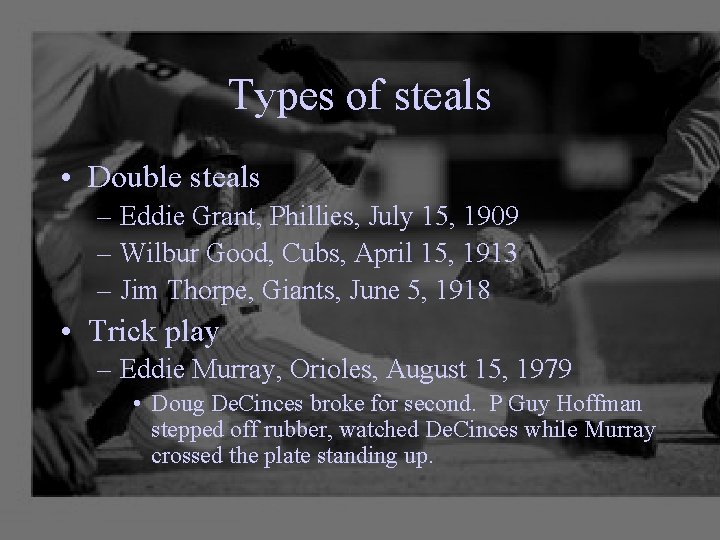 Types of steals • Double steals – Eddie Grant, Phillies, July 15, 1909 –