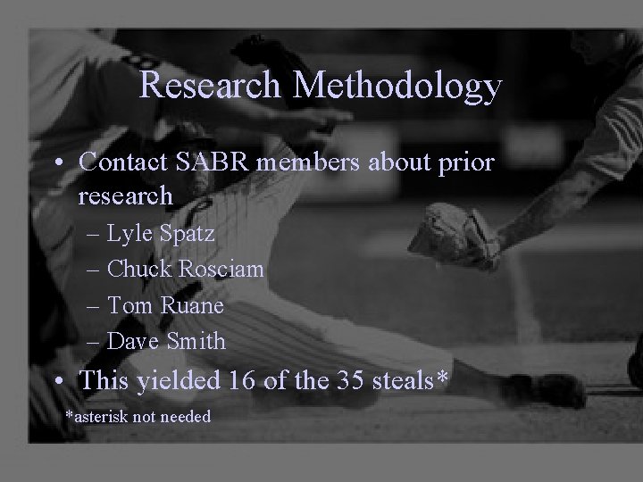 Research Methodology • Contact SABR members about prior research – Lyle Spatz – Chuck