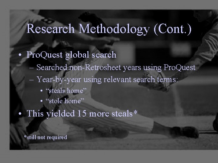Research Methodology (Cont. ) • Pro. Quest global search – Searched non-Retrosheet years using