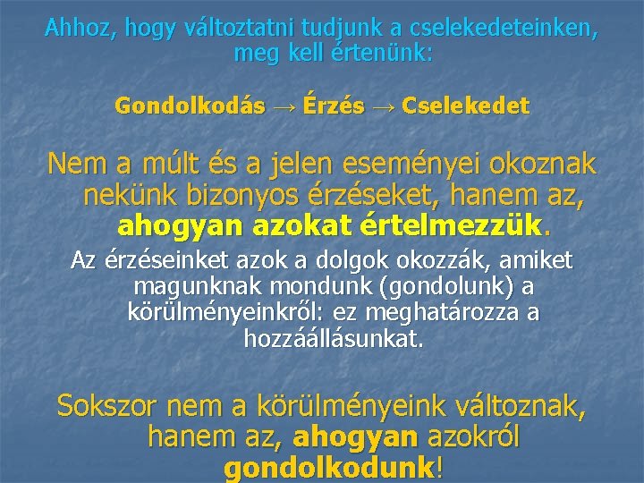 Ahhoz, hogy változtatni tudjunk a cselekedeteinken, meg kell értenünk: Gondolkodás → Érzés → Cselekedet