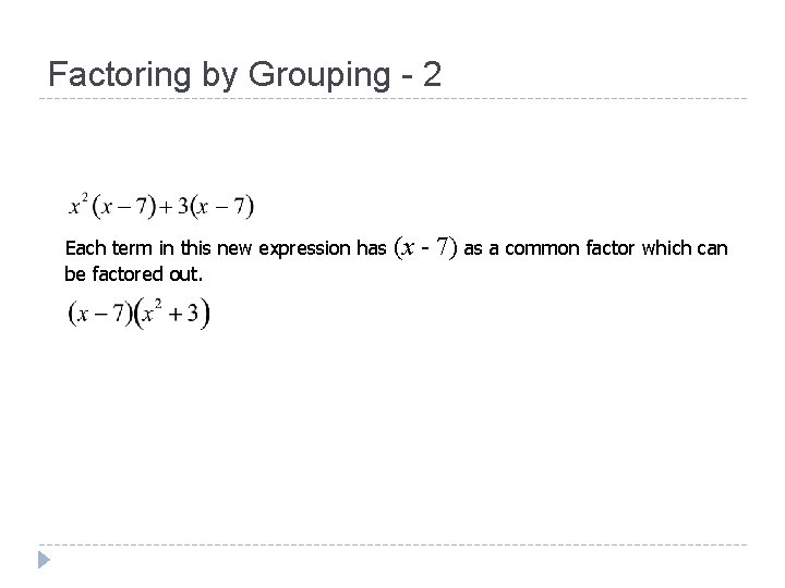 Factoring by Grouping - 2 Each term in this new expression has be factored Factoring by Grouping - 2 Each term in this new expression has be factored