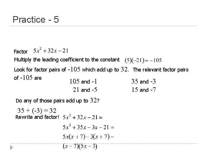 Practice - 5 Factor Multiply the leading coefficient to the constant Look for factor Practice - 5 Factor Multiply the leading coefficient to the constant Look for factor