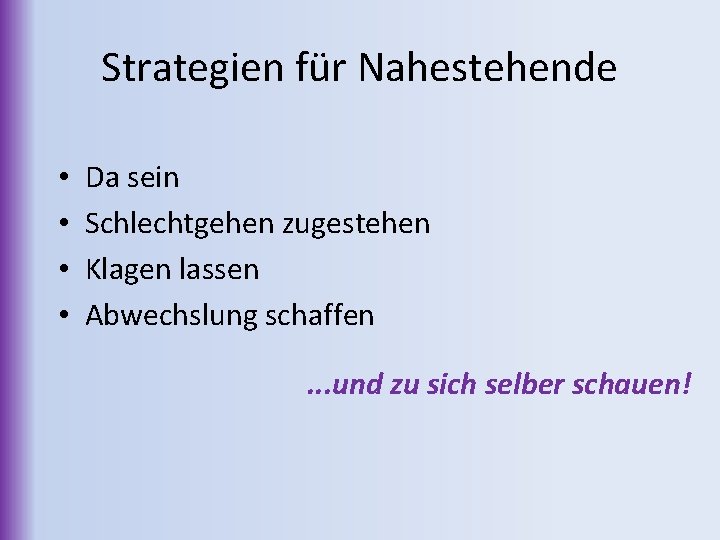 Strategien für Nahestehende • • Da sein Schlechtgehen zugestehen Klagen lassen Abwechslung schaffen. .