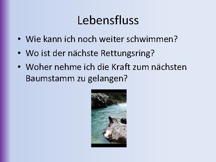Lebensfluss • Wie kann ich noch weiter schwimmen? • Wo ist der nächste Rettungsring?
