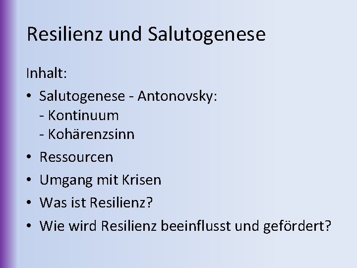 Resilienz und Salutogenese Inhalt: • Salutogenese - Antonovsky: - Kontinuum - Kohärenzsinn • Ressourcen