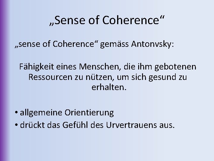 „Sense of Coherence“ „sense of Coherence“ gemäss Antonvsky: Fähigkeit eines Menschen, die ihm gebotenen
