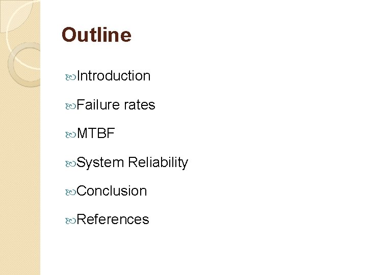 Outline Introduction Failure rates MTBF System Reliability Conclusion References  Outline Introduction Failure rates MTBF System Reliability Conclusion References