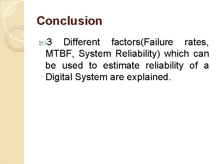 Conclusion 3 Different factors(Failure rates, MTBF, System Reliability) which can be used to estimate Conclusion 3 Different factors(Failure rates, MTBF, System Reliability) which can be used to estimate