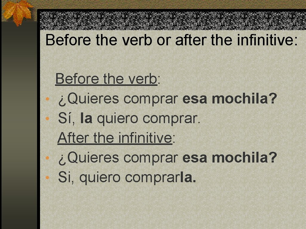 Before the verb or after the infinitive: • • Before the verb: ¿Quieres comprar