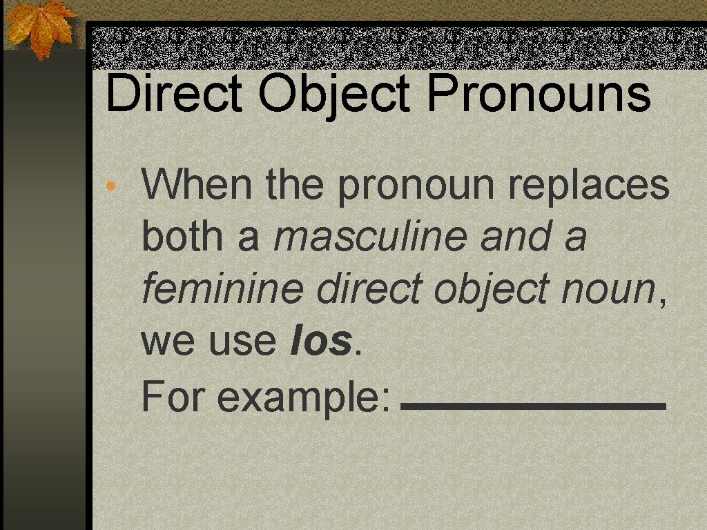 Direct Object Pronouns • When the pronoun replaces both a masculine and a feminine