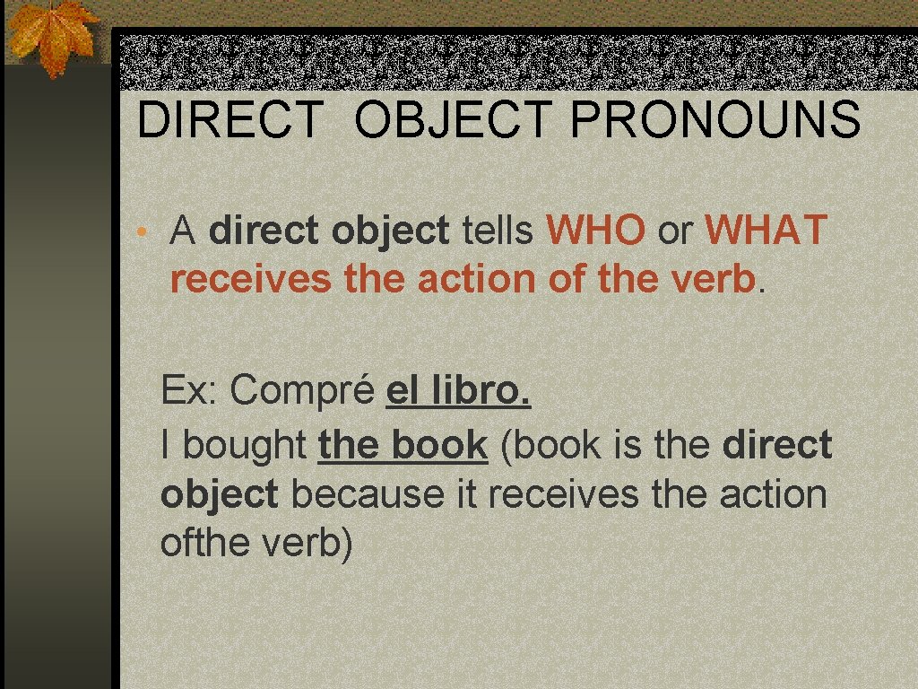 DIRECT OBJECT PRONOUNS • A direct object tells WHO or WHAT receives the action