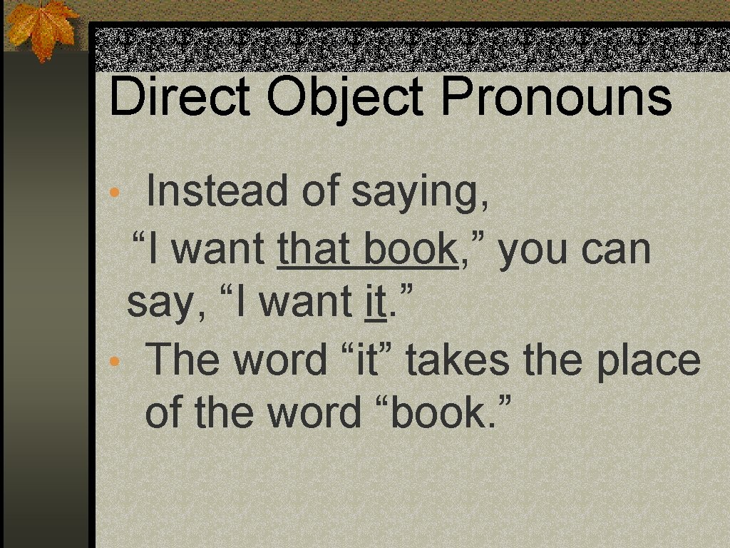 Direct Object Pronouns • Instead of saying, “I want that book, ” you can