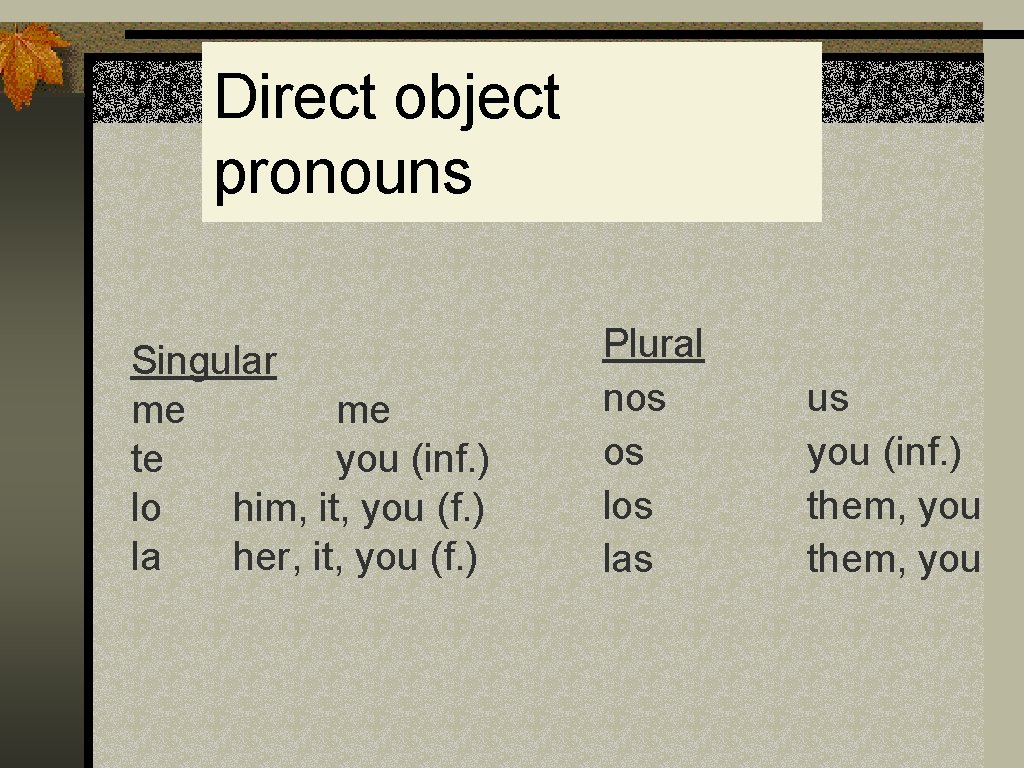Direct object pronouns Singular me me te you (inf. ) lo him, it, you