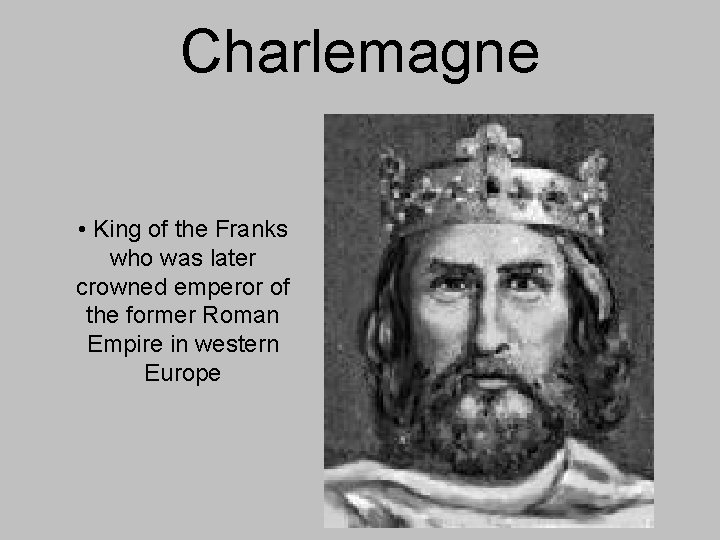 Charlemagne • King of the Franks who was later crowned emperor of the former