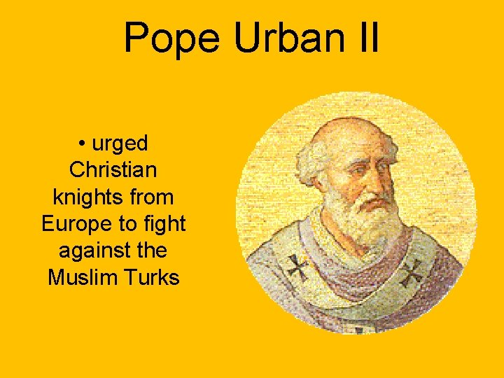 Pope Urban II • urged Christian knights from Europe to fight against the Muslim
