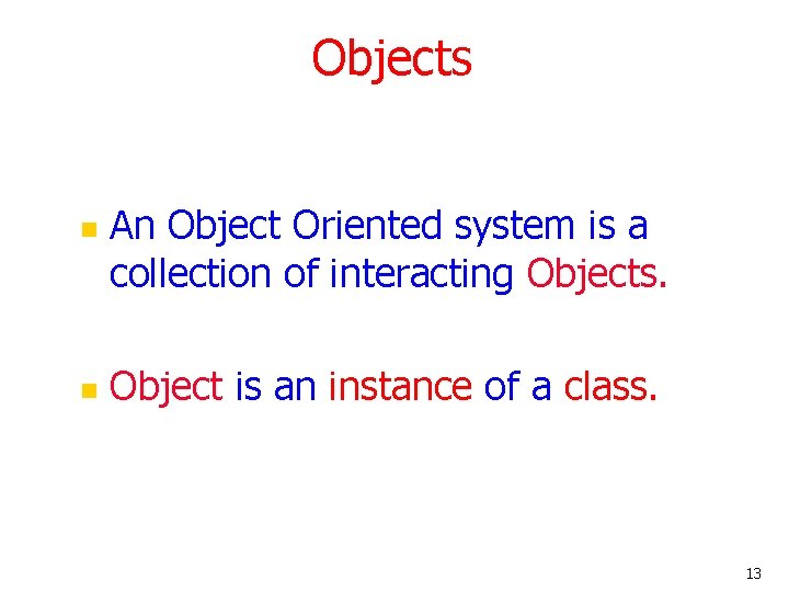 Objects n n An Object Oriented system is a collection of interacting Objects. Object Objects n n An Object Oriented system is a collection of interacting Objects. Object