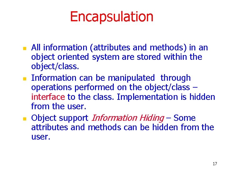 Encapsulation n All information (attributes and methods) in an object oriented system are stored Encapsulation n All information (attributes and methods) in an object oriented system are stored