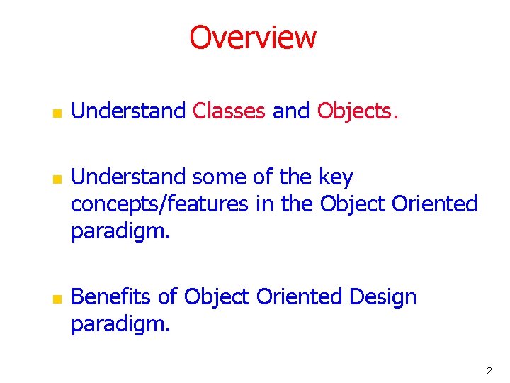 Overview n n n Understand Classes and Objects. Understand some of the key concepts/features Overview n n n Understand Classes and Objects. Understand some of the key concepts/features