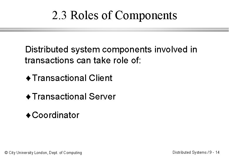 2. 3 Roles of Components Distributed system components involved in transactions can take role
