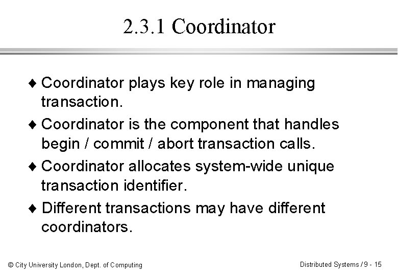2. 3. 1 Coordinator ¨ Coordinator plays key role in managing transaction. ¨ Coordinator