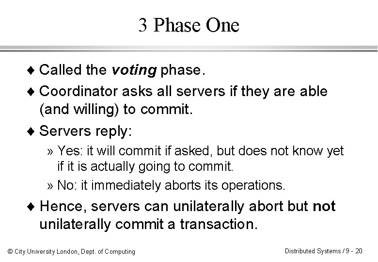 3 Phase One ¨ Called the voting phase. ¨ Coordinator asks all servers if