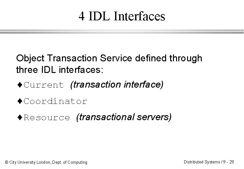 4 IDL Interfaces Object Transaction Service defined through three IDL interfaces: ¨Current (transaction interface)